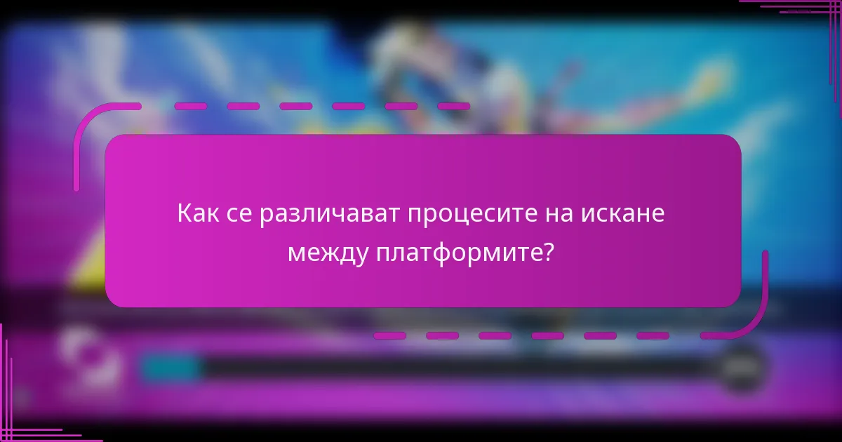 Как се различават процесите на искане между платформите?