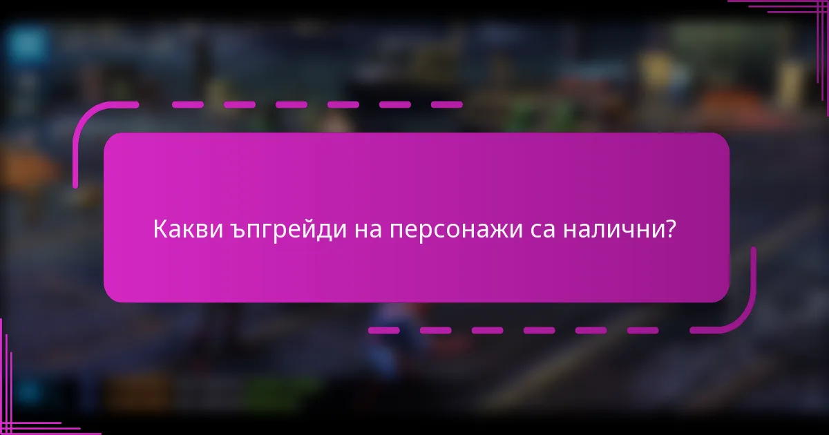 Какви ъпгрейди на персонажи са налични?