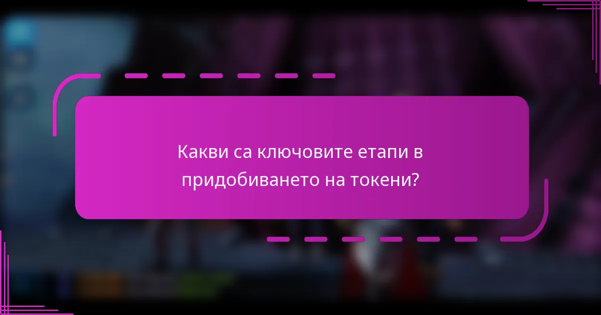 Какви са ключовите етапи в придобиването на токени?