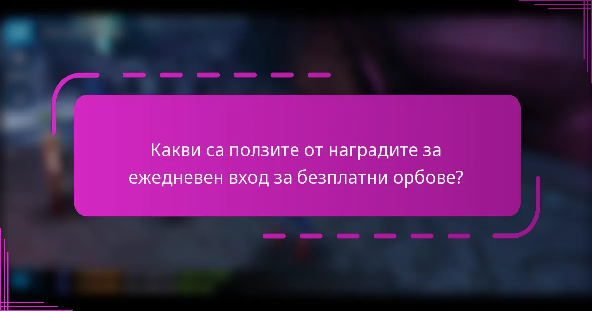Какви са ползите от наградите за ежедневен вход за безплатни орбове?