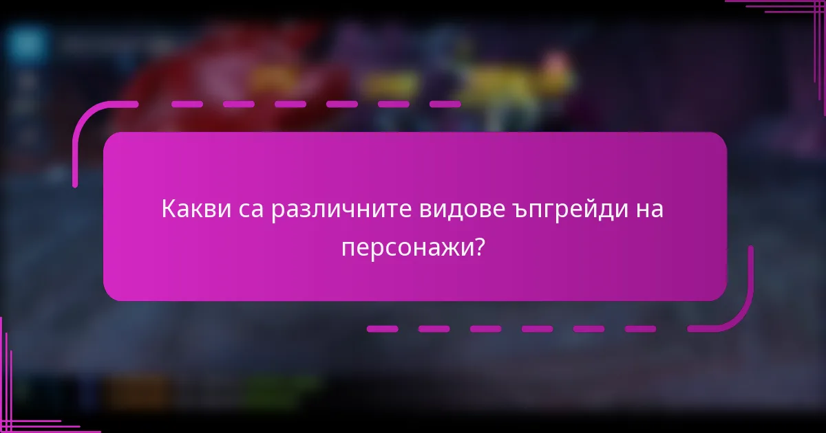 Какви са различните видове ъпгрейди на персонажи?