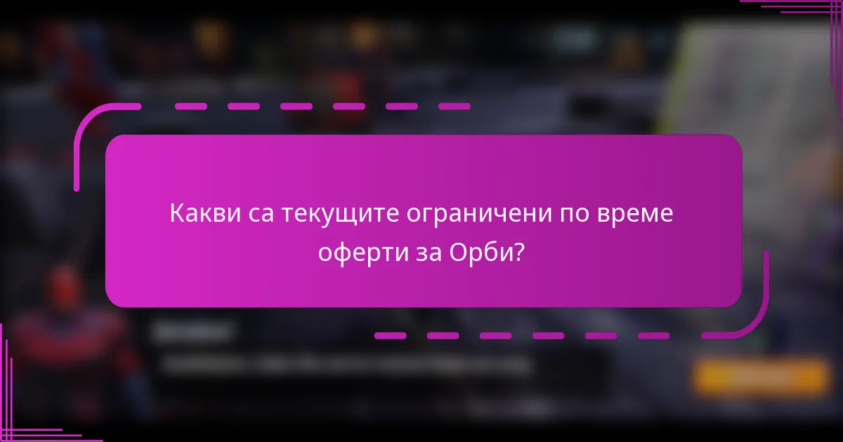 Какви са текущите ограничени по време оферти за Орби?