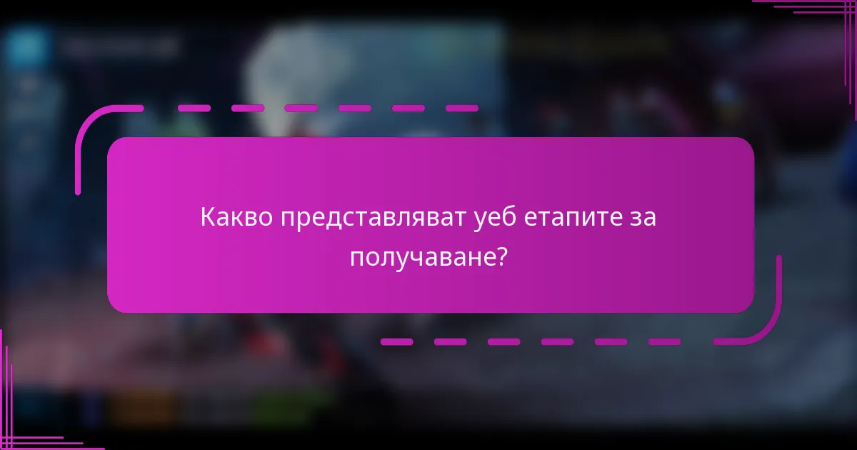 Какво представляват уеб етапите за получаване?