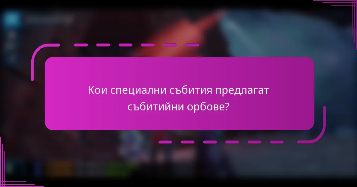 Кои специални събития предлагат събитийни орбове?