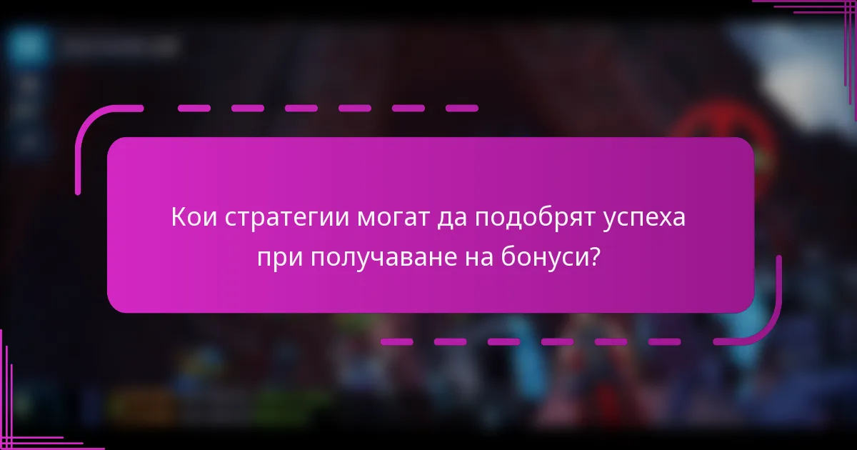 Кои стратегии могат да подобрят успеха при получаване на бонуси?