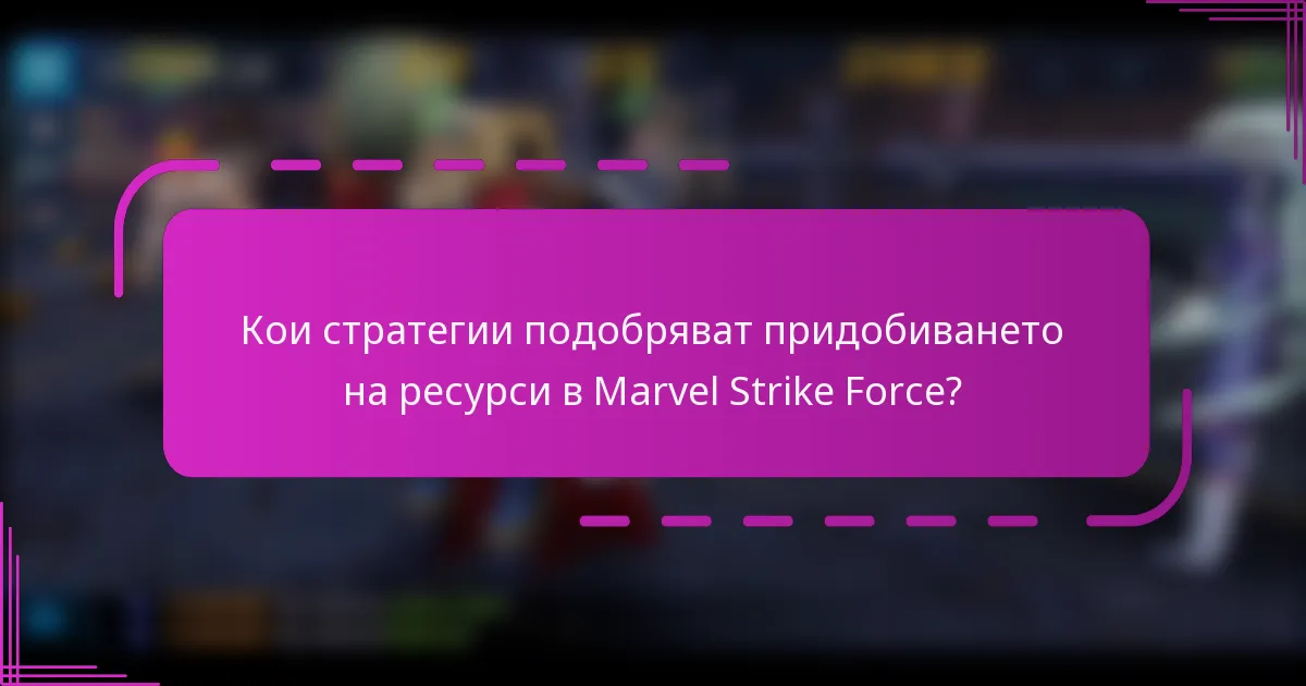 Кои стратегии подобряват придобиването на ресурси в Marvel Strike Force?